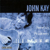 John Kay - Heretics & Privateers - Cannonball Records - John Kay